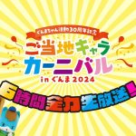 【ご当地キャラ動画】《ぐんまちゃん活動30周年記念》ご当地キャラカーニバル in ぐんま2024 ～6時間全力生放送！～ ｜メディアプロモーション課｜群馬県